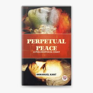 Perpetual Peace: A Philosophical Essay By Immanuel Kant
