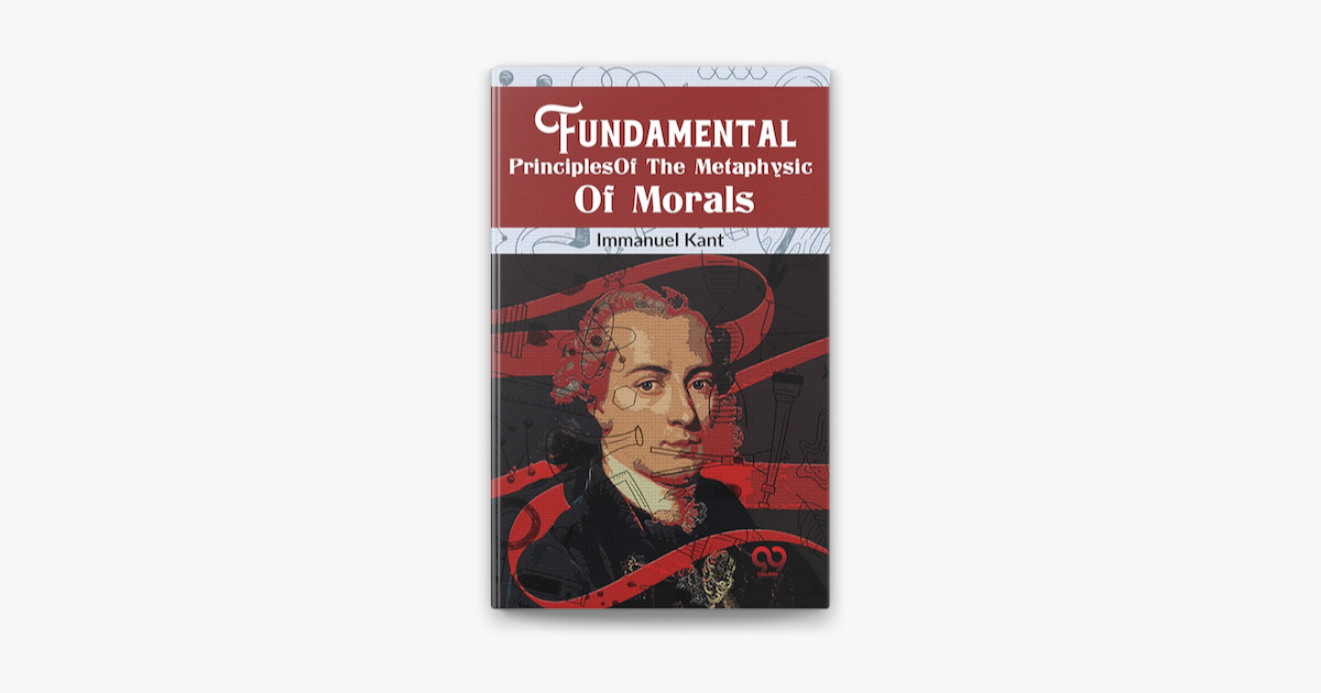 Fundamental Principles of the Metaphysic of Morals By Immanuel Kant
