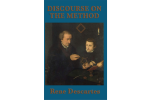 Discourse on the Method of Rightly Conducting One's Reason and of Seeking Truth in the Sciences By René Descartes