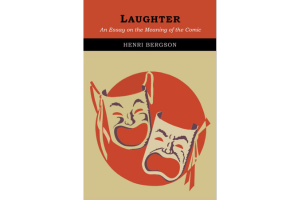Laughter: An Essay on the Meaning of the Comic By Henri Bergson