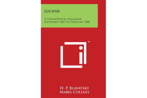 Lucifer: A Theosophical Magazine. Volume I. September 1887-February 1888. By Various