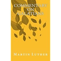 Commentary on the Epistle to the Galatians By Martin Luther