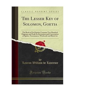 The lesser Key of Solomon, Goetia, the book of evil spirits :  contains two hundred diagrams and seals for invocation and convocation of spirits, necromancy, witchcraft and black art By No Author