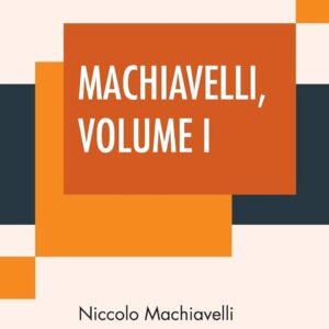 Machiavelli, Volume I By Niccolò Machiavelli