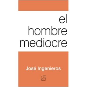 El Hombre Mediocre: Ensayo de psicologia y moral (Spanish) By José Ingenieros