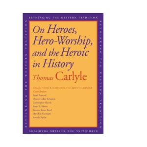 On Heroes, Hero-Worship, and the Heroic in History By Thomas Carlyle