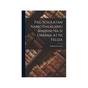 Pag Susulatan nang Dalauang Binibini na si Urbana at ni Feliza (Tagalog) By Modesto de Castro