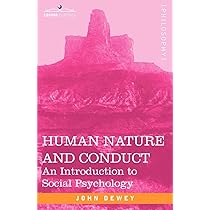 Human Nature and Conduct: An introduction to social psychology By John Dewey