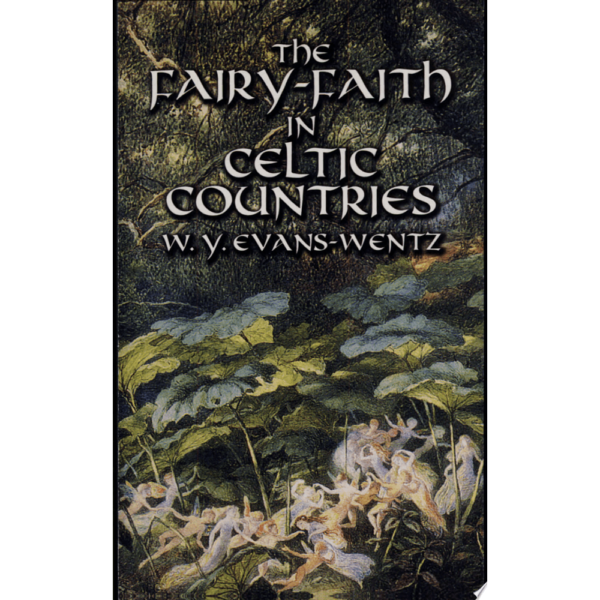 The Fairy-Faith in Celtic Countries By W. Y. Evans-Wentz