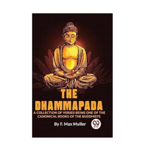 Dhammapada, a Collection of Verses; Being One of the Canonical Books of the Buddhists By No Author