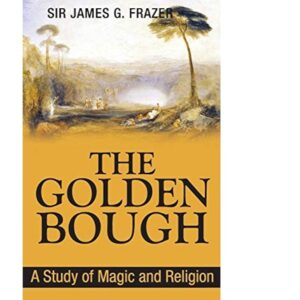 The Golden Bough: A Study of Magic and Religion By James George Frazer