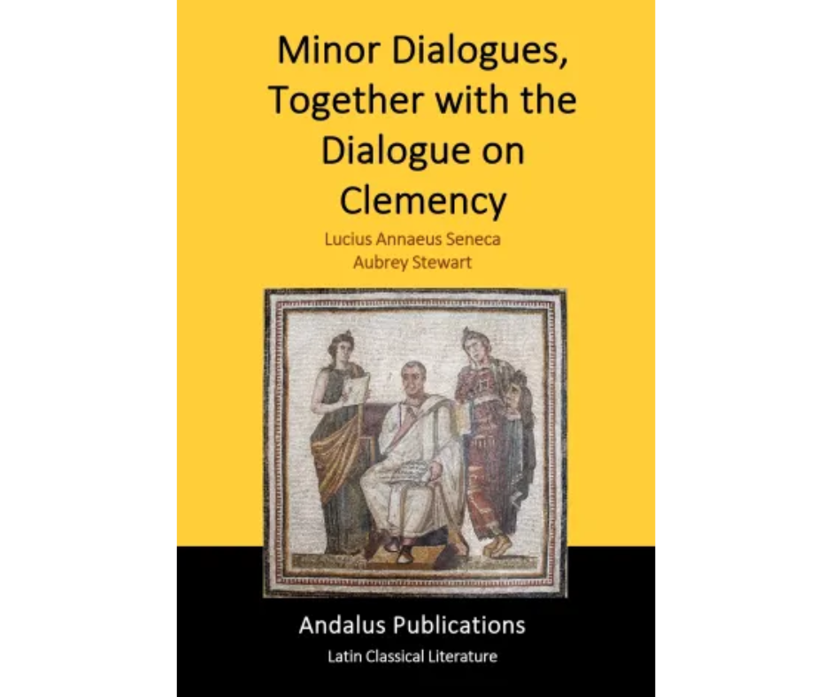 Minor Dialogues, Together With the Dialogue on Clemency By Lucius Annaeus Seneca