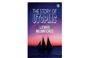 The story of utopias By Lewis Mumford
