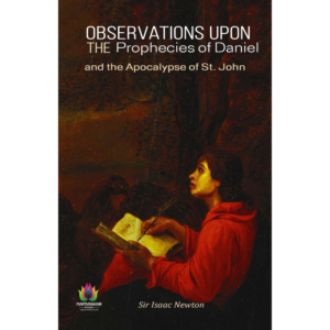 Observations upon the Prophecies of Daniel, and the Apocalypse of St. John By Isaac Newton