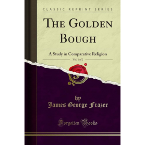 The Golden Bough: A Study in Comparative Religion (Vol. 1 of 2) By James George Frazer