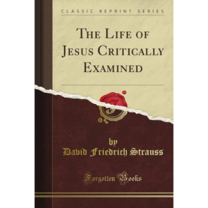 The Life of Jesus Critically Examined By David Friedrich Strauss