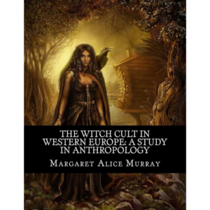 The Witch-cult in Western Europe: A Study in Anthropology By Margaret Alice Murray