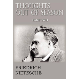 Thoughts Out of Season, Part II By Friedrich Wilhelm Nietzsche