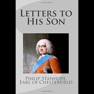 Letters to His Son, Complete By Earl of Philip Dormer Stanhope Chesterfield
